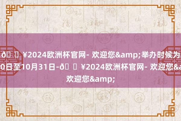 🔥2024欧洲杯官网- 欢迎您&举办时候为8月30日至10月31日-🔥2024欧洲杯官网- 欢迎您&