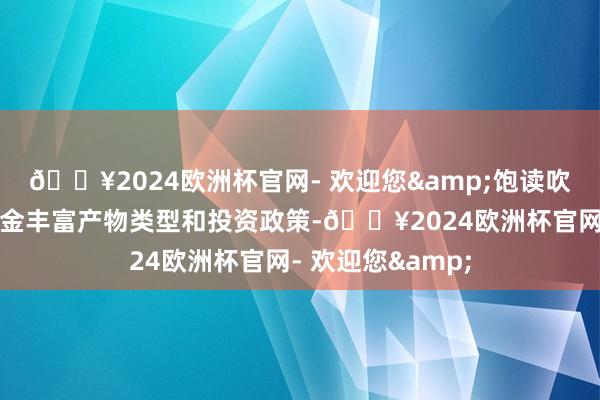 🔥2024欧洲杯官网- 欢迎您&饱读吹私募证券投资基金丰富产物类型和投资政策-🔥2024欧洲杯官网- 欢迎您&