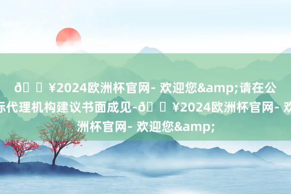 🔥2024欧洲杯官网- 欢迎您&请在公示期内向招标代理机构建议书面成见-🔥2024欧洲杯官网- 欢迎您&